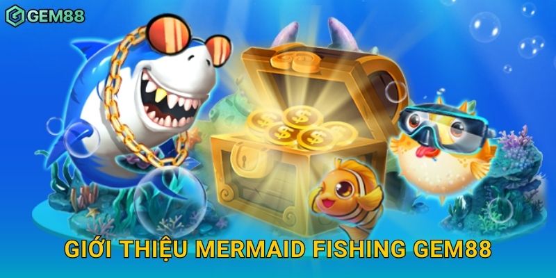 Giới thiệu Mermaid Fishing Gem88