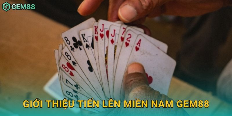 Giới thiệu Tiến Lên Miền Nam Gem88