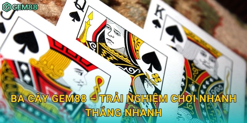 Ba Cây Gem88 – Trải nghiệm chơi nhanh thắng nhanh