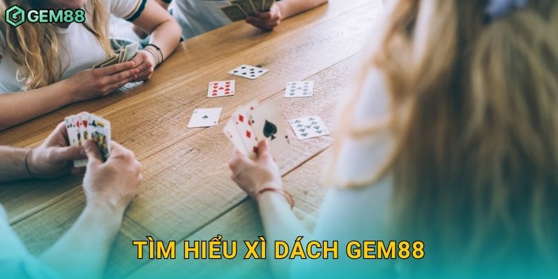 Tìm hiểu Xì Dách Gem88