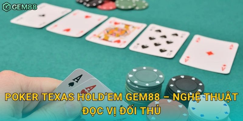 Poker Texas Hold’em – Đỉnh cao chiến lược và tâm lý tại Gem88 3 Poker Texas Hold’em Gem88 – Nghệ thuật đọc vị đối thủ