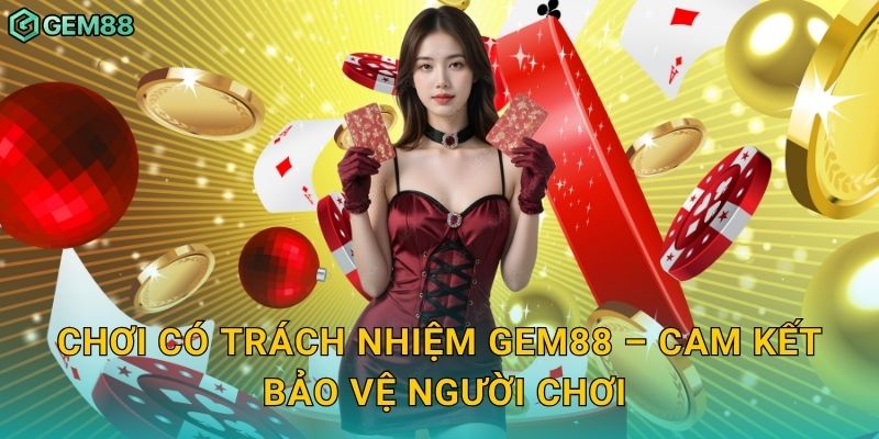 Chơi có trách nhiệm Gem88 – Cam kết bảo vệ người chơi