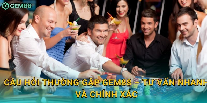 Câu hỏi thường gặp Gem88 – Tư vấn nhanh và chính xác