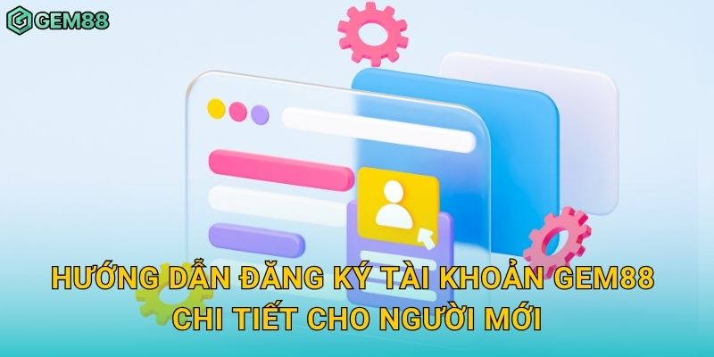 Hướng dẫn đăng ký tài khoản Gem88 chi tiết cho người mới