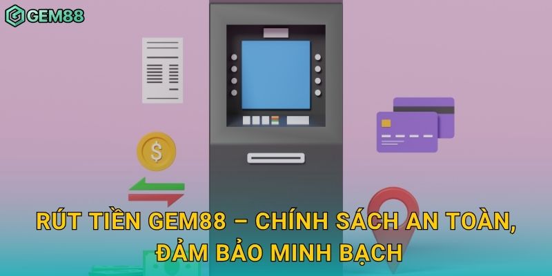 Rút tiền Gem88 – Chính sách an toàn, đảm bảo minh bạch
