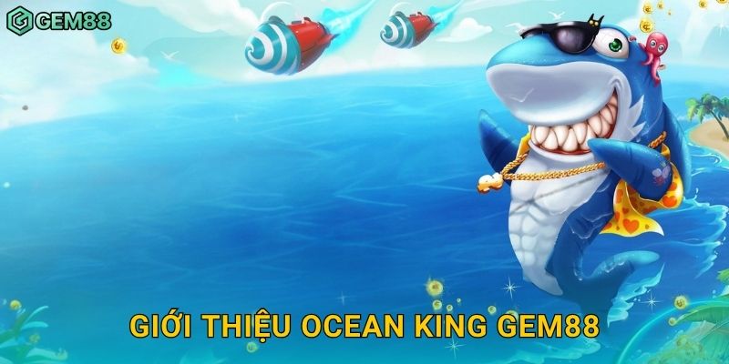 Giới thiệu Ocean King Gem88