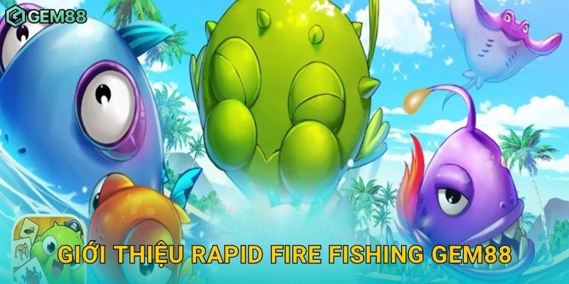 Giới thiệu Rapid Fire Fishing Gem88