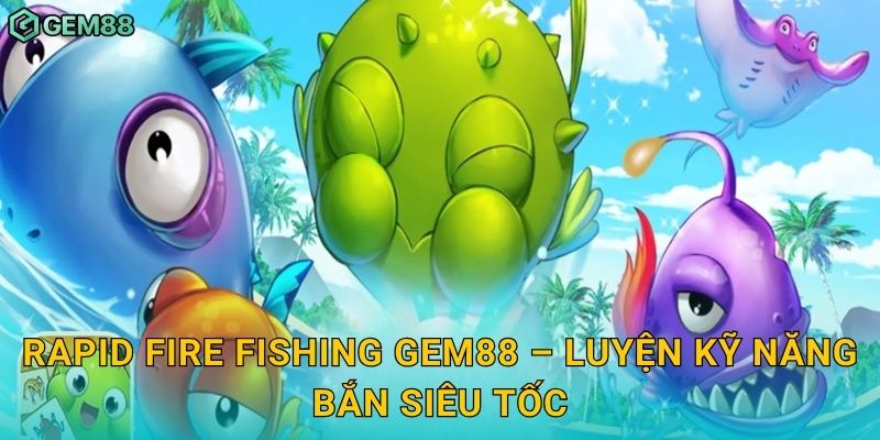 Rapid Fire Fishing Gem88 – Luyện kỹ năng bắn siêu tốc