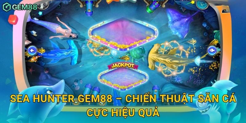 Sea Hunter Gem88 – Chiến thuật săn cá cực hiệu quả