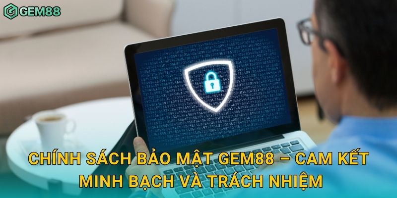 Chính sách bảo mật Gem88 – Cam kết minh bạch và trách nhiệm