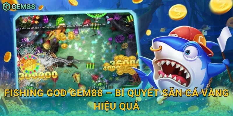 Fishing God Gem88 – Bí quyết săn cá vàng hiệu quả