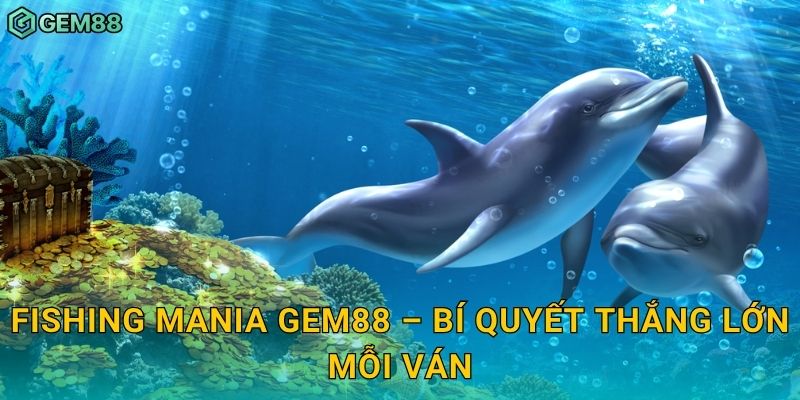Fishing Mania Gem88 – Bí quyết thắng lớn mỗi ván