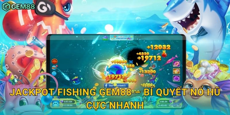Jackpot Fishing Gem88 – Bí quyết nổ hũ cực nhanh
