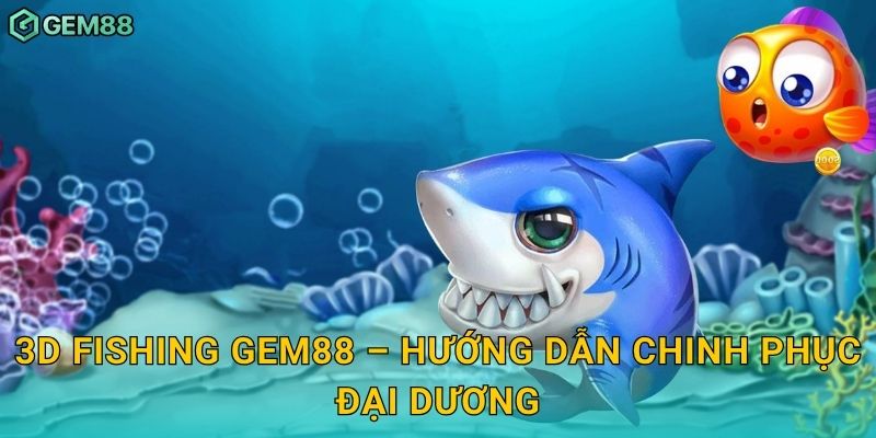 3D Fishing Gem88 – Hướng dẫn chinh phục đại dương