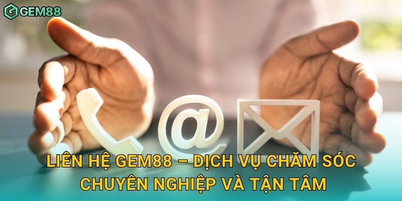 Liên hệ Gem88 – Dịch vụ chăm sóc chuyên nghiệp và tận tâm