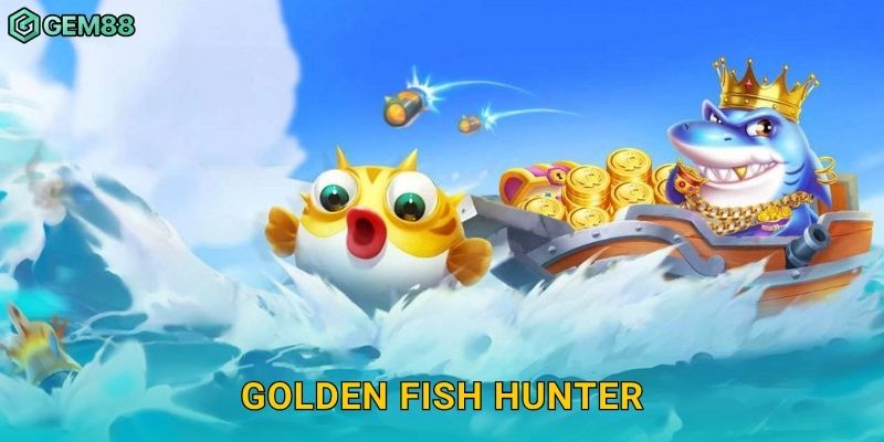 Golden Fish Hunter – Săn cá vàng, trúng thưởng khổng lồ tại Gem88