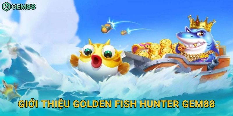 Giới thiệu Golden Fish Hunter Gem88