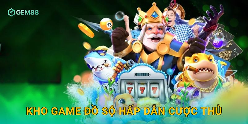 Kho game đồ sộ hấp dẫn cược thủ